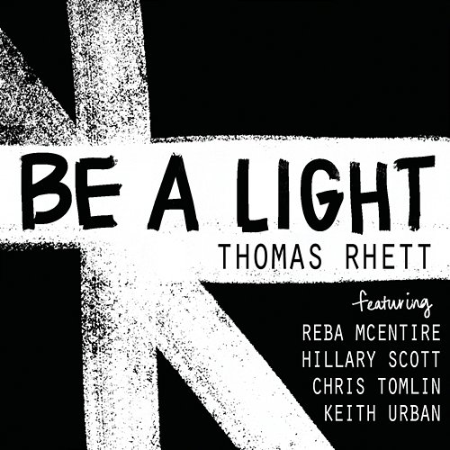 Be A Light Thomas Rhett feat. Reba McEntire, Hillary Scott, Chris Tomlin, Keith Urban