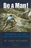 Be a Man!: Becoming the Man God Created You to Be Richards Fr Larry