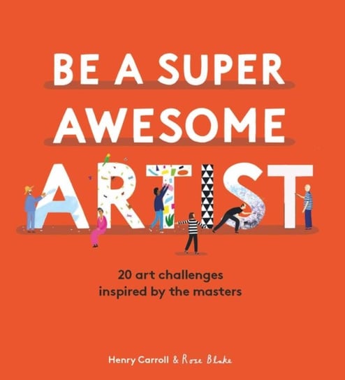 Be a Super Awesome Artist: 20 art challenges inspired by the masters Carroll Henry