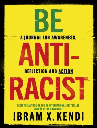 Be Antiracist: A Journal for Awareness, Reflection and Action Kendi Ibram X.