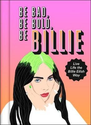 Be Bad, Be Bold, Be Billie: Live Life the Billie Eilish Way Scarlett Russell