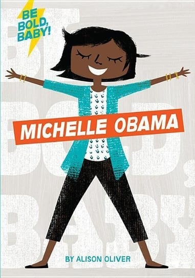 Be Bold, Baby: Michelle Obama Oliver Alison