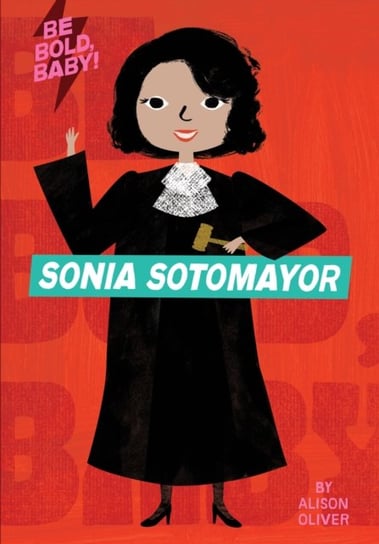 Be Bold, Baby: Sonia Sotomayor Oliver Alison
