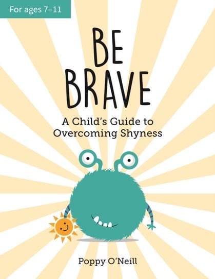 Be Brave: A Childs Guide to Overcoming Shyness Poppy O'Neill