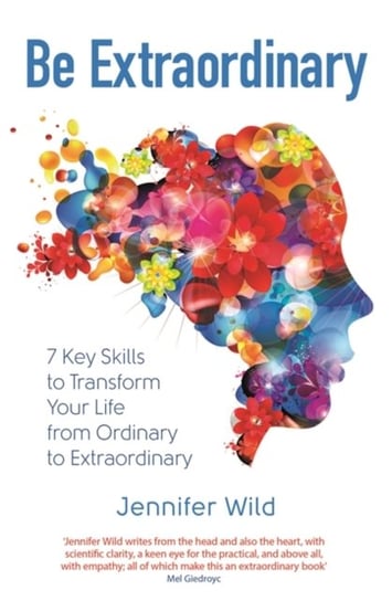 Be Extraordinary: 7 Key Skills to Transform Your Life From Ordinary to Extraordinary Jennifer Wild
