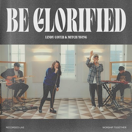 Be Glorified Worship Together, Lindy Cofer feat. Mitch Wong
