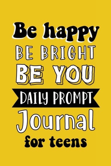 Be Happy Be Bright Be You: Daily Prompt Journal for Teens Boys, Creative Writing for Happiness, Self Opracowanie zbiorowe