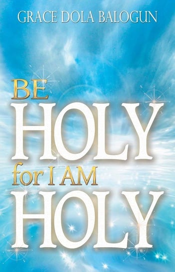 Be Holy for I Am Holy Balogun Grace Dola