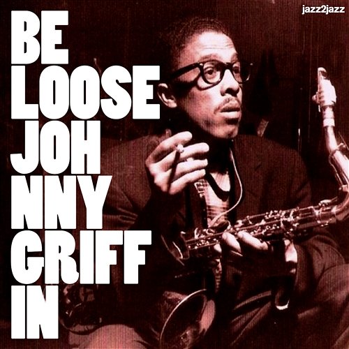 Be Loose Johnny Griffin