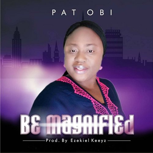 Be Magnified Pat Obi