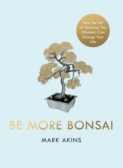 Be More Bonsai Mark Akins