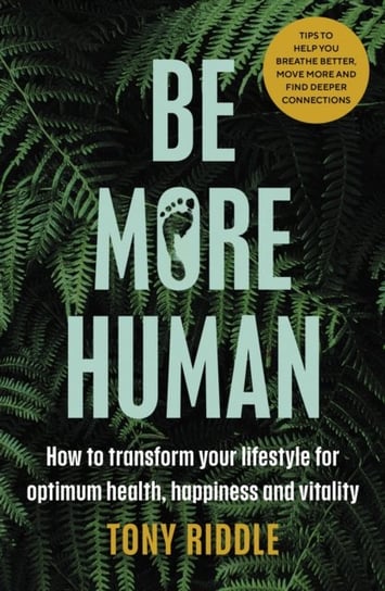 Be More Human: How to transform your lifestyle for optimum health, happiness and vitality Tony Riddle