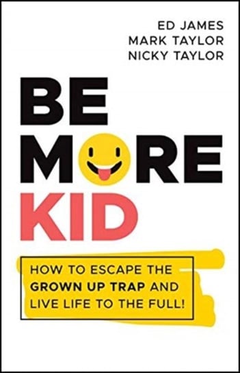 Be More Kid: How to Escape the Grown Up Trap and Live Life to the Full! Opracowanie zbiorowe