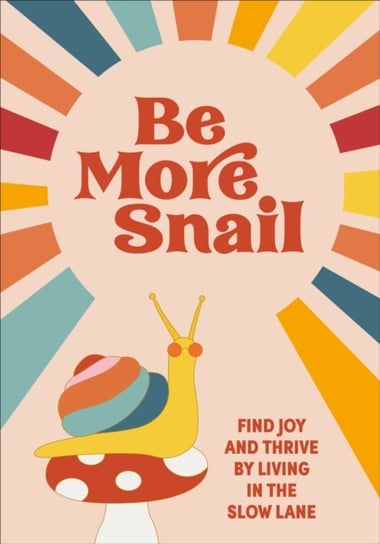 Be More Snail: find joy and thrive by living in the slow lane Pop Press