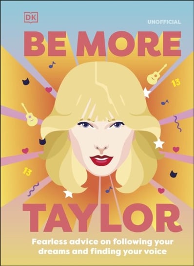 Be More Taylor Swift: Fearless Advice on Following Your Dreams and Finding Your Voice Opracowanie zbiorowe
