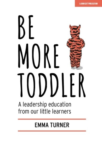 Be More Toddler: A leadership education from our little learners Emma Turner