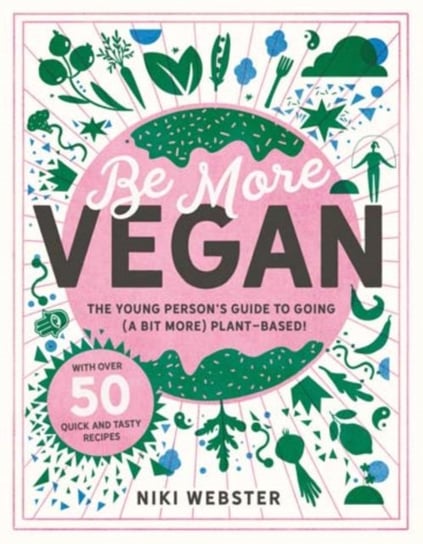 Be More Vegan. The young persons guide to a plant-based lifestyle Niki Webster