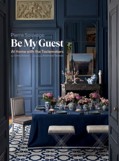 Be My Guest. At Home with the Tastemakers Pierre Sauvage, Olivia Roland
