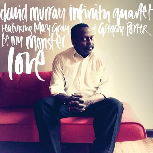 Be My Monster Love David Murray Infinity Quartet feat. Macy Gray & Gregory Porter