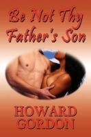 Be Not Thy Father's Son Gordon Howard