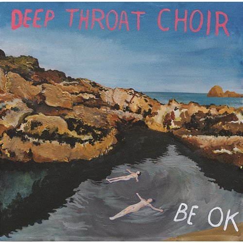 Be OK Deep Throat Choir