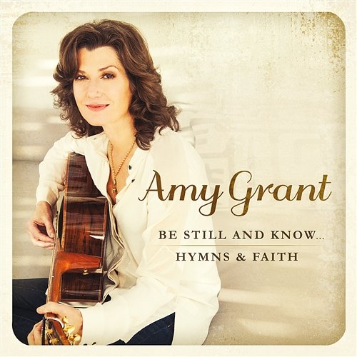 Be Still And Know... Hymns & Faith Amy Grant