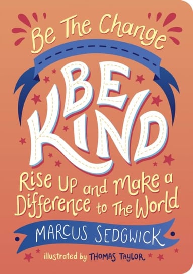 Be The Change - Be Kind. Rise Up and Make a Difference to the World Sedgwick Marcus