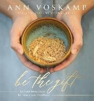 Be the Gift: Let Your Broken Be Turned Into Abundance Voskamp Ann