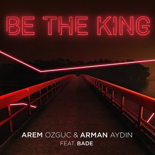 Be The King Arem Ozguc, Arman Aydin feat. Bade