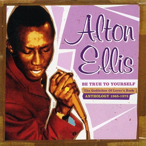 Be True to Yourself: The Godfather of Lover's Rock (Anthology 1965-1973) Alton Ellis