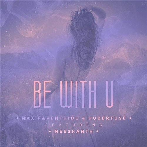 Be With U Max Farenthide & Hubertuse feat. Meeshanth