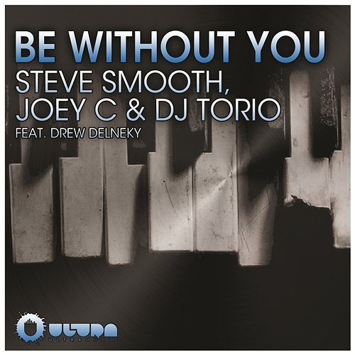 Be Without You Joey C, Steve Smooth, DJ Torio feat. Drew Delneky