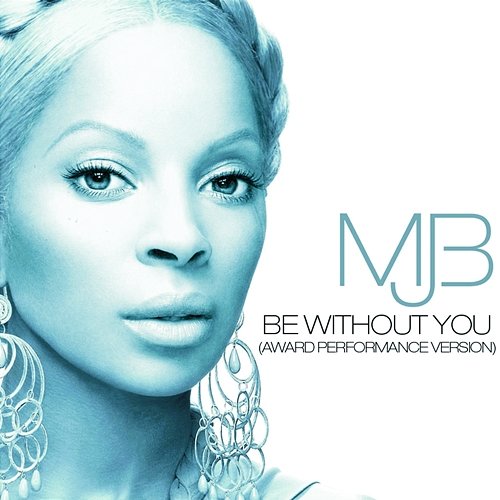 Be Without You Mary J. Blige