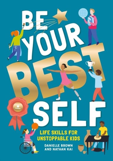 Be Your Best Self: Life skills for unstoppable kids Brown Danielle, Nathan Kai
