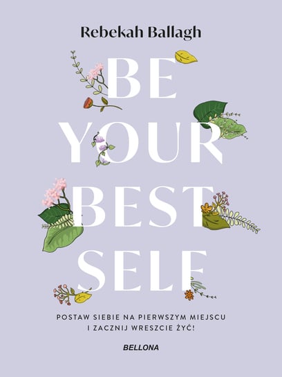 Be your best self. Postaw siebie na pierwszym miejscu i zacznij wreszcie żyć! Rebekah Ballagh