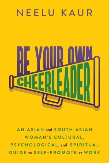 Be Your Own Cheerleader: An Asian and South Asian Woman's Cultural, Psychological, and Spiritual Guide to Self-Promote at Work Permuted Press