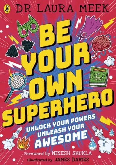 Be Your Own Superhero: Unlock Your Powers. Unleash Your Awesome. Laura Meek