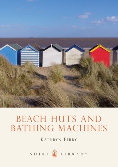 Beach Huts and Bathing Machines Kathryn Ferry