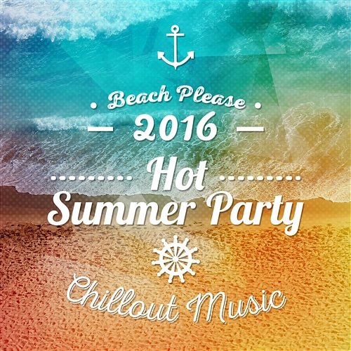 Beach Please 2016: Hot Summer Party Chillout Music, Cafe Ibiza del Mar Background Cool Time Ensemble Music