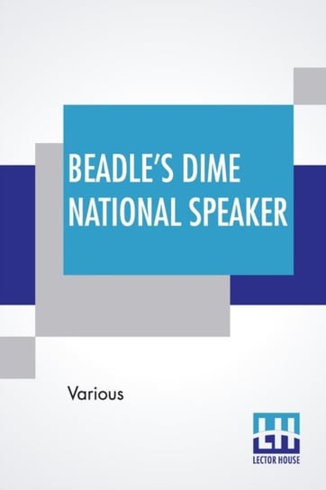 Beadles Dime National Speaker. Embodying Gems Of Oratory And Wit, Particularly Adapted To American S Opracowanie zbiorowe