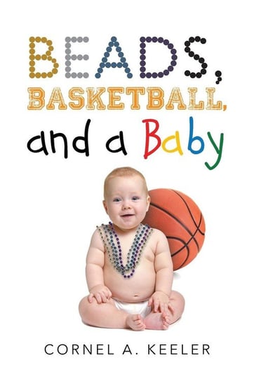 Beads, Basketball, and a Baby Keeler Cornel A.