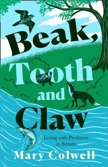 Beak, Tooth and Claw: Living with Predators in Britain Colwell Mary