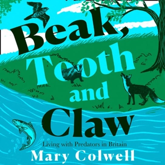 Beak, Tooth and Claw. Living with Predators in Britain Colwell Mary