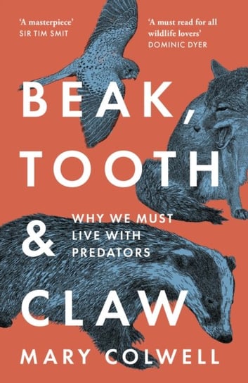 Beak, Tooth and Claw: Why We Must Live with Predators Colwell Mary