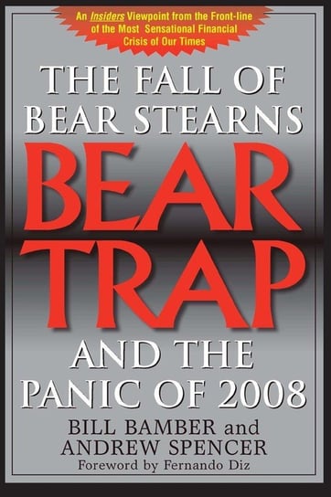 Bear Trap, The Fall of Bear Stearns and the Panic of 2008 Bill Bamber