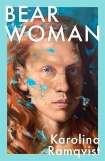 Bear Woman: A moving and powerful exploration of motherhood and the female experience Karolina Ramqvist