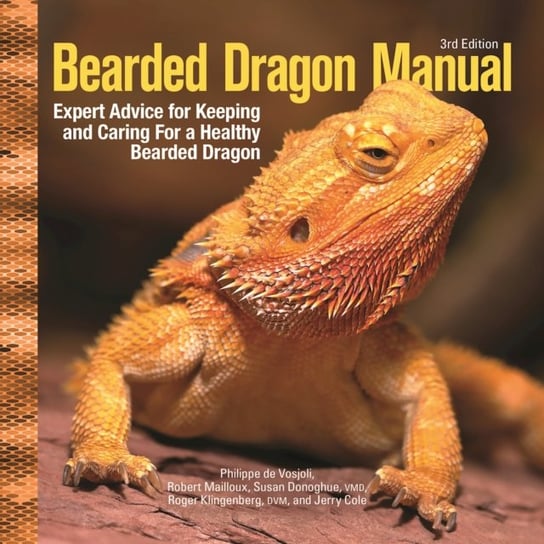 Bearded Dragon Manual, 3rd Edition: Expert Advice for Keeping and Caring For a Healthy Bearded Dragon Philippe De Vosjoli