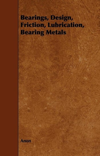 Bearings, Design, Friction, Lubrication, Bearing Metals Anon