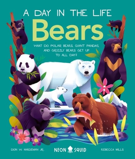 Bears (A Day in the Life): What do Polar Bears, Giant Pandas, and Grizzly Bears Get Up to All Day? St. Martin's Publishing Group