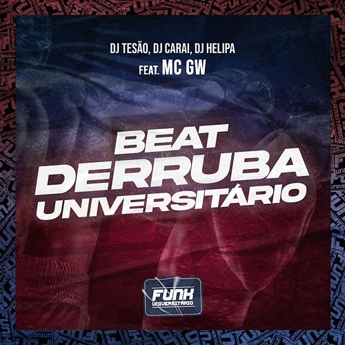 BEAT DERRUBA UNIVERSITÁRIO DJ Tesão, DJ CARAI & DJ Helipa feat. Mc Gw, Funk Universitário